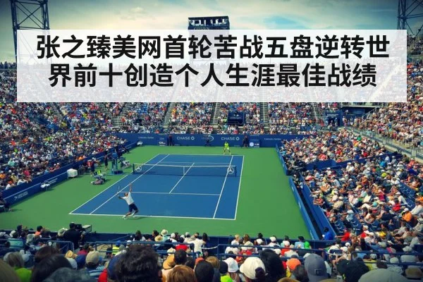 张之臻美网首轮苦战五盘逆转世界前十创造个人生涯最佳战绩