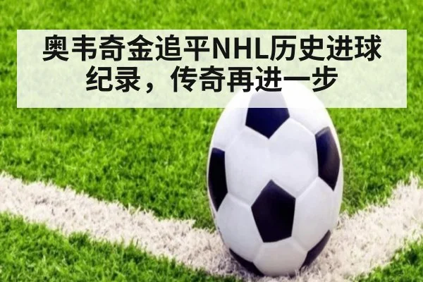 奥韦奇金追平NHL历史进球纪录,传奇再进一步